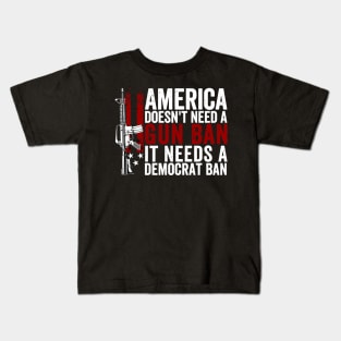 America Doesn't Need A Gun Ban It Needs A Democrat Ban Kids T-Shirt